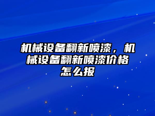 機(jī)械設(shè)備翻新噴漆，機(jī)械設(shè)備翻新噴漆價格怎么報