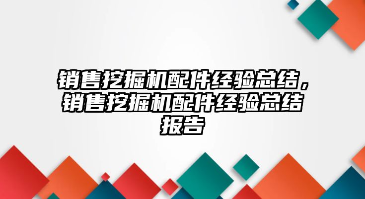 銷售挖掘機配件經驗總結，銷售挖掘機配件經驗總結報告