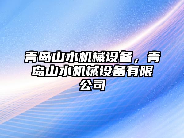 青島山水機械設(shè)備，青島山水機械設(shè)備有限公司