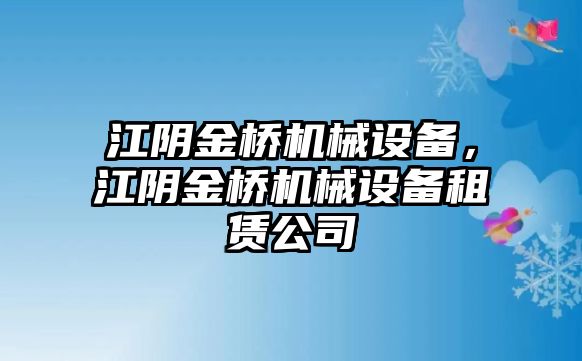 江陰金橋機(jī)械設(shè)備，江陰金橋機(jī)械設(shè)備租賃公司