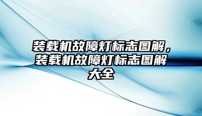 裝載機故障燈標(biāo)志圖解，裝載機故障燈標(biāo)志圖解大全