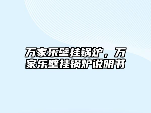 萬(wàn)家樂壁掛鍋爐，萬(wàn)家樂壁掛鍋爐說(shuō)明書