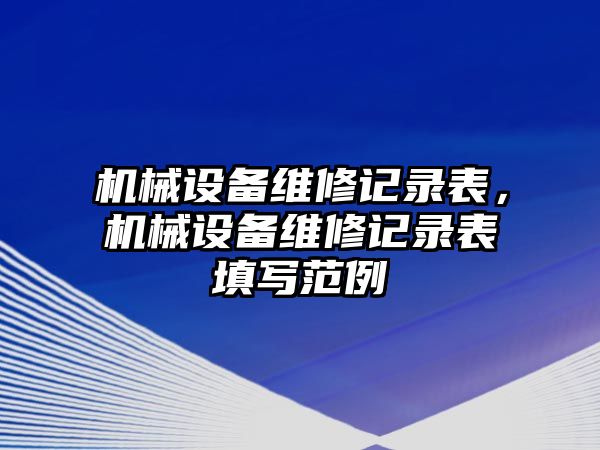 機械設(shè)備維修記錄表，機械設(shè)備維修記錄表填寫范例