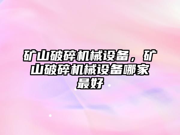 礦山破碎機械設(shè)備，礦山破碎機械設(shè)備哪家最好