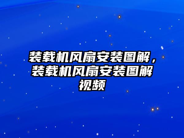 裝載機風扇安裝圖解，裝載機風扇安裝圖解視頻