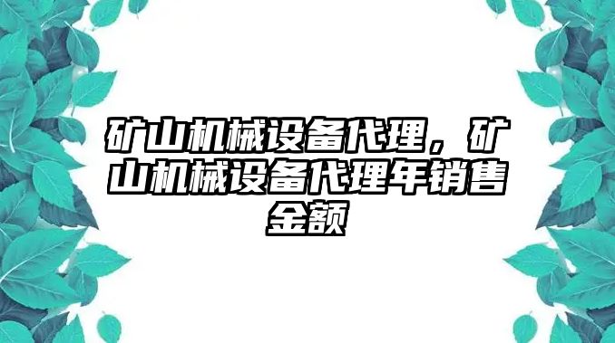 礦山機械設(shè)備代理，礦山機械設(shè)備代理年銷售金額