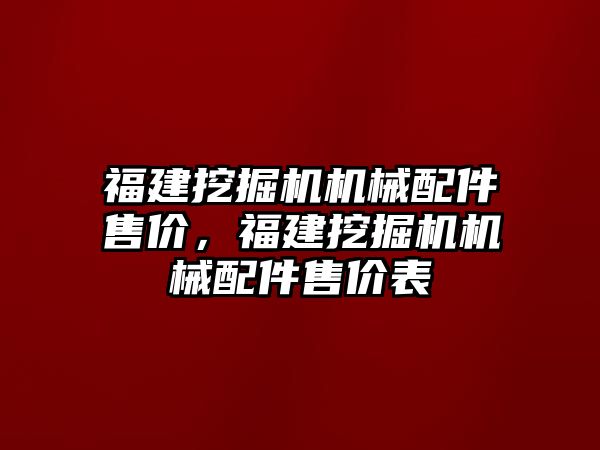 福建挖掘機機械配件售價，福建挖掘機機械配件售價表