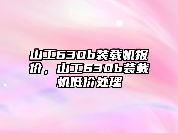 山工630b裝載機(jī)報(bào)價(jià)，山工630b裝載機(jī)低價(jià)處理