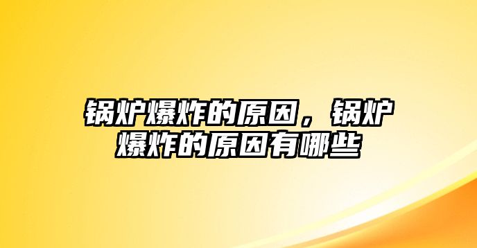 鍋爐爆炸的原因，鍋爐爆炸的原因有哪些