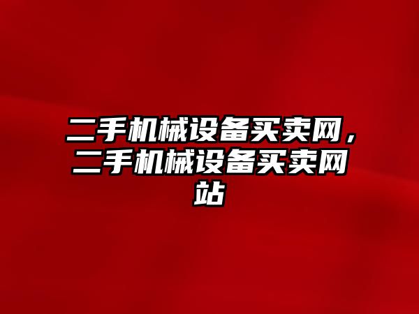 二手機械設(shè)備買賣網(wǎng)，二手機械設(shè)備買賣網(wǎng)站