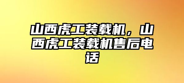 山西虎工裝載機(jī)，山西虎工裝載機(jī)售后電話