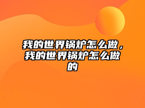 我的世界鍋爐怎么做，我的世界鍋爐怎么做的