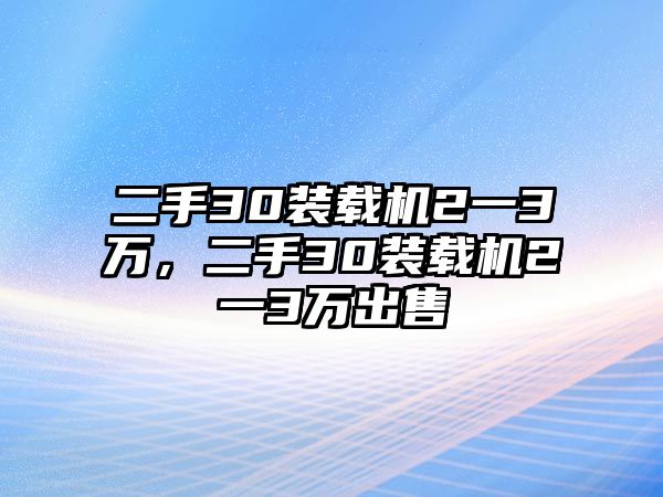 二手30裝載機2一3萬，二手30裝載機2一3萬出售