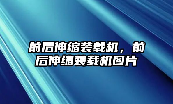 前后伸縮裝載機(jī)，前后伸縮裝載機(jī)圖片