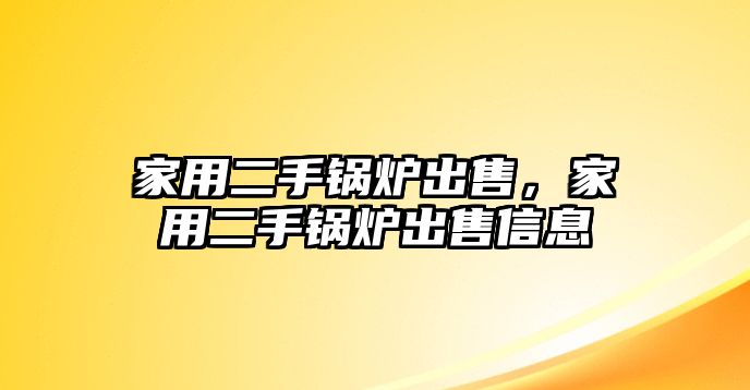 家用二手鍋爐出售，家用二手鍋爐出售信息