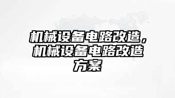 機械設(shè)備電路改造，機械設(shè)備電路改造方案