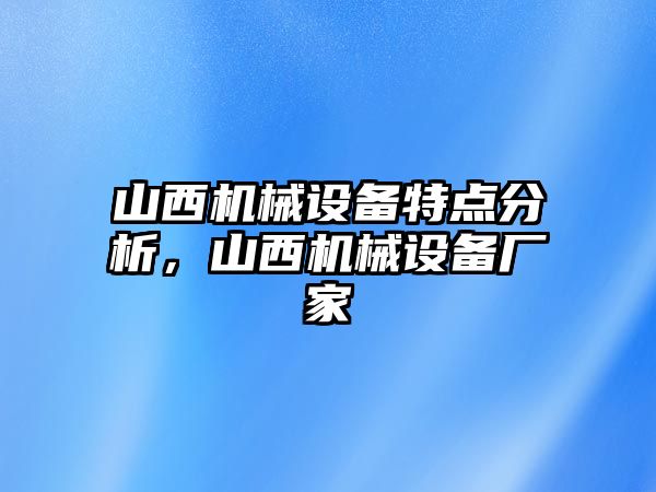 山西機械設(shè)備特點分析，山西機械設(shè)備廠家