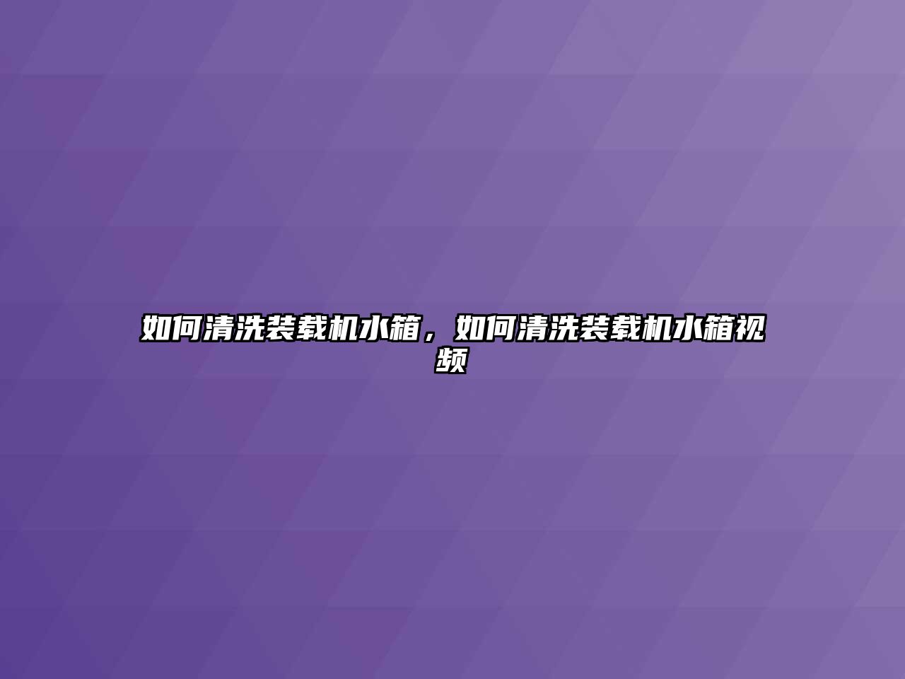 如何清洗裝載機水箱，如何清洗裝載機水箱視頻