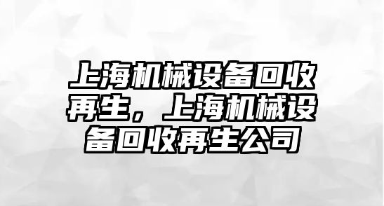 上海機械設(shè)備回收再生，上海機械設(shè)備回收再生公司