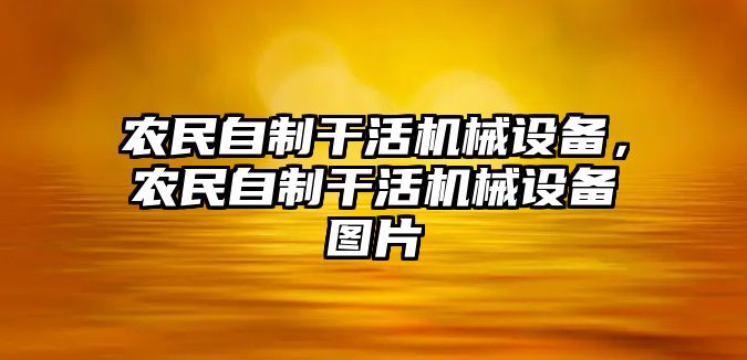 農(nóng)民自制干活機(jī)械設(shè)備，農(nóng)民自制干活機(jī)械設(shè)備圖片