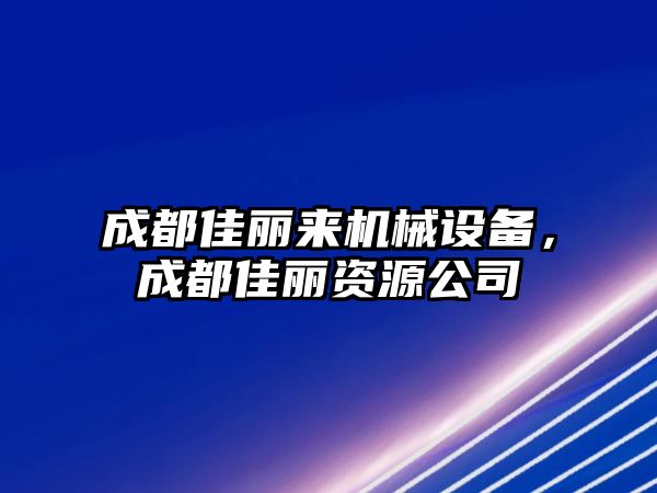 成都佳麗來機(jī)械設(shè)備，成都佳麗資源公司