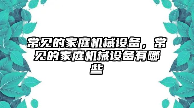 常見的家庭機械設備，常見的家庭機械設備有哪些