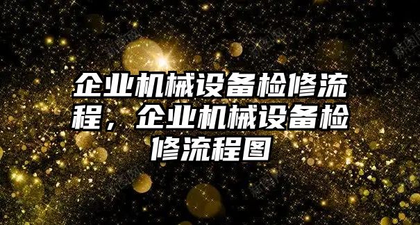 企業(yè)機(jī)械設(shè)備檢修流程，企業(yè)機(jī)械設(shè)備檢修流程圖