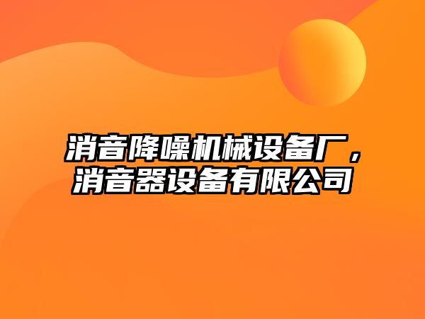 消音降噪機(jī)械設(shè)備廠，消音器設(shè)備有限公司