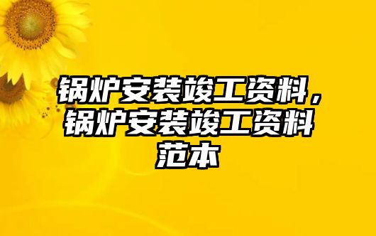 鍋爐安裝竣工資料，鍋爐安裝竣工資料范本