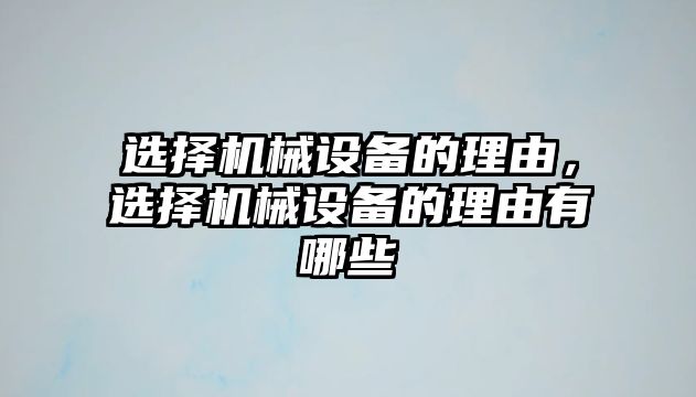 選擇機(jī)械設(shè)備的理由，選擇機(jī)械設(shè)備的理由有哪些