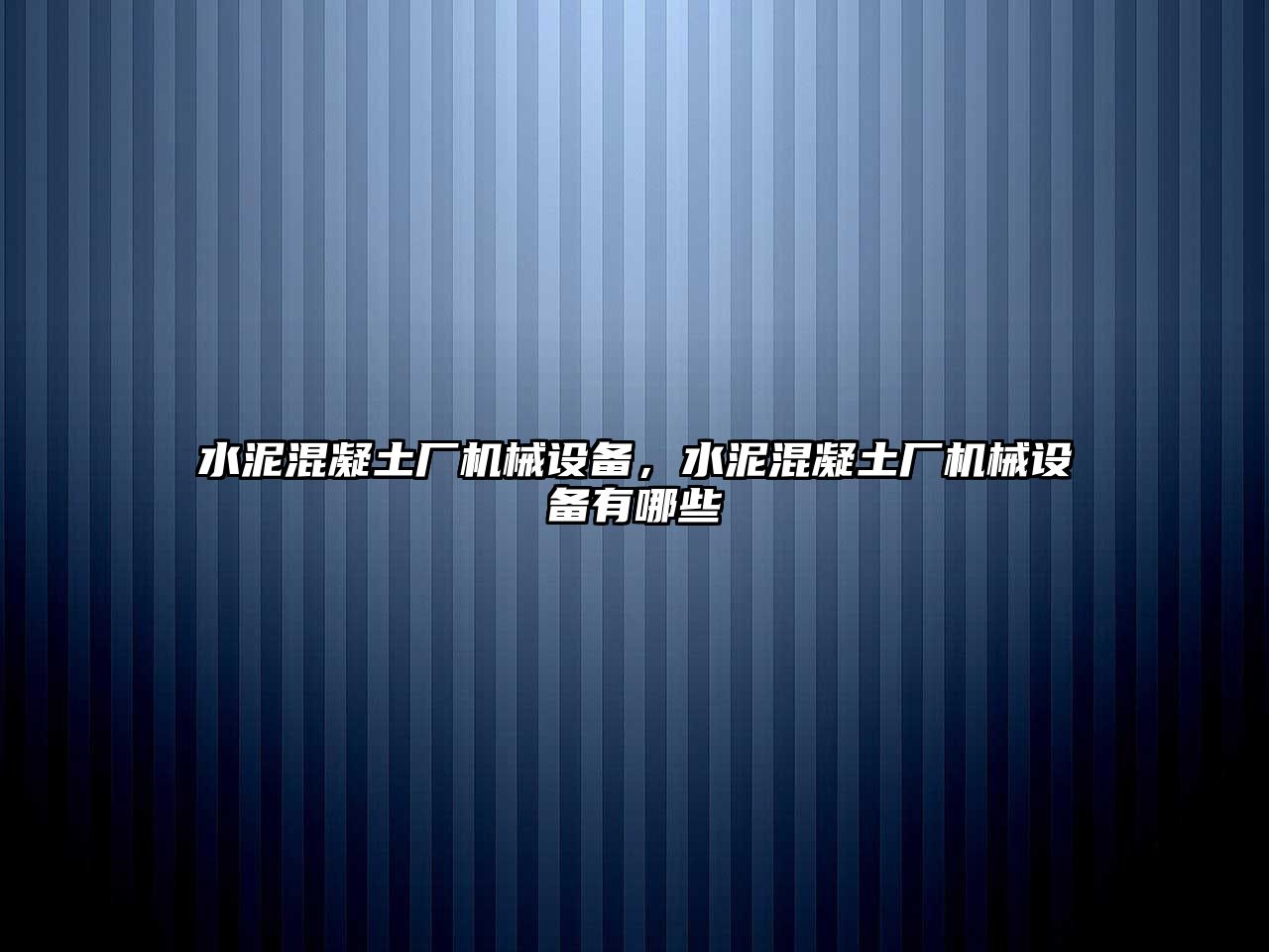 水泥混凝土廠機械設(shè)備，水泥混凝土廠機械設(shè)備有哪些