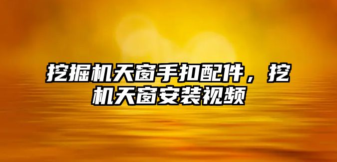 挖掘機天窗手扣配件，挖機天窗安裝視頻