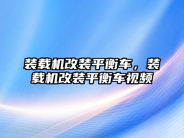 裝載機改裝平衡車，裝載機改裝平衡車視頻