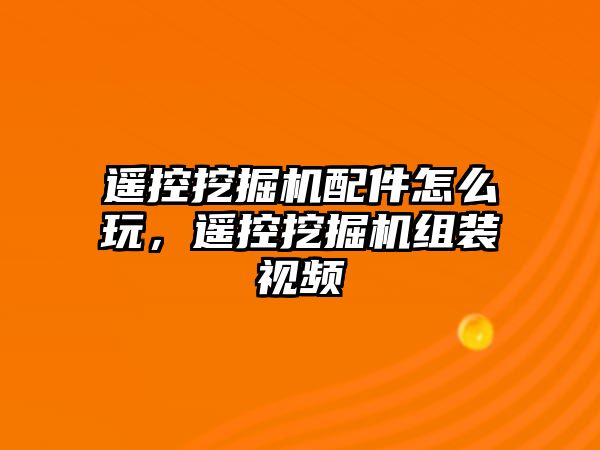 遙控挖掘機(jī)配件怎么玩，遙控挖掘機(jī)組裝視頻