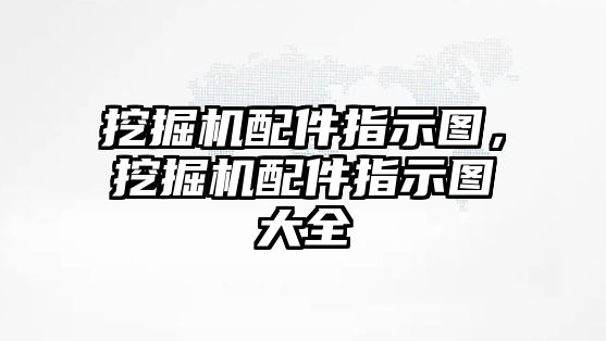 挖掘機(jī)配件指示圖，挖掘機(jī)配件指示圖大全