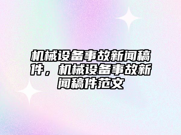 機(jī)械設(shè)備事故新聞稿件，機(jī)械設(shè)備事故新聞稿件范文