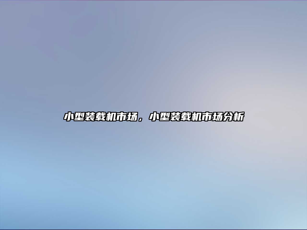 小型裝載機(jī)市場，小型裝載機(jī)市場分析