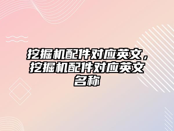 挖掘機配件對應英文，挖掘機配件對應英文名稱