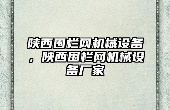 陜西圍欄網(wǎng)機械設(shè)備，陜西圍欄網(wǎng)機械設(shè)備廠家