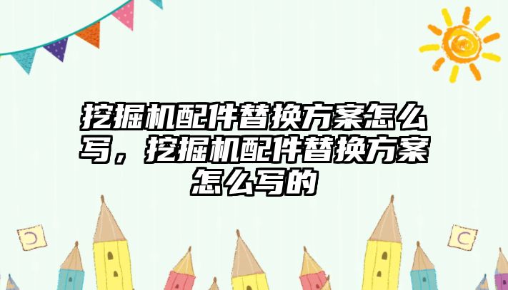 挖掘機配件替換方案怎么寫，挖掘機配件替換方案怎么寫的