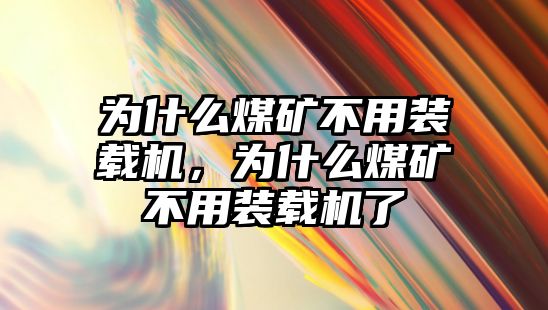 為什么煤礦不用裝載機(jī)，為什么煤礦不用裝載機(jī)了