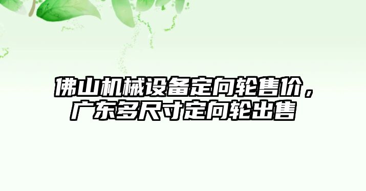 佛山機械設備定向輪售價，廣東多尺寸定向輪出售