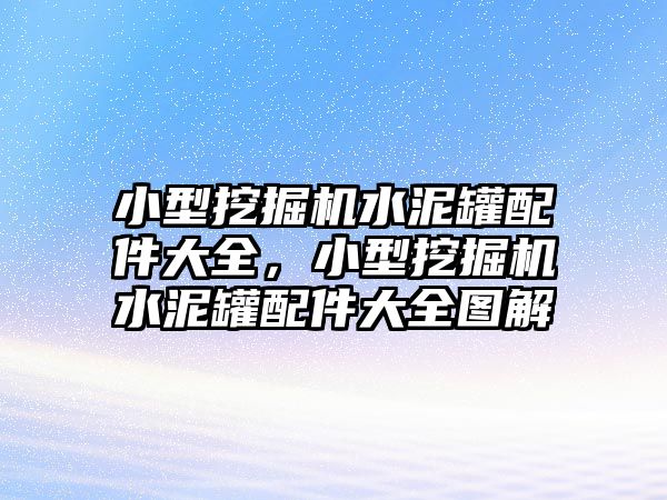 小型挖掘機水泥罐配件大全，小型挖掘機水泥罐配件大全圖解