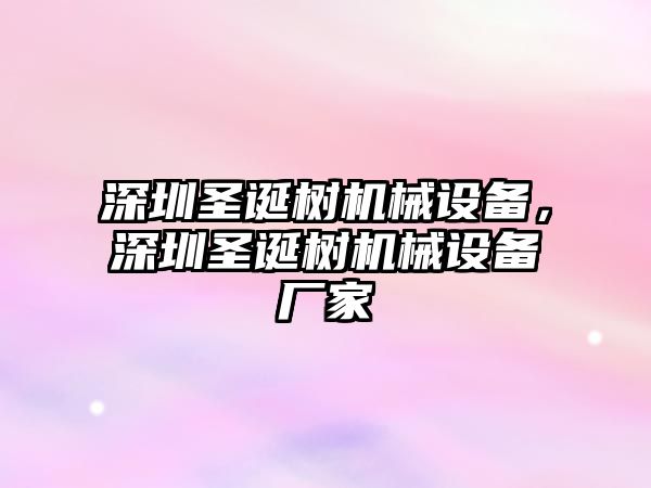 深圳圣誕樹機(jī)械設(shè)備，深圳圣誕樹機(jī)械設(shè)備廠家