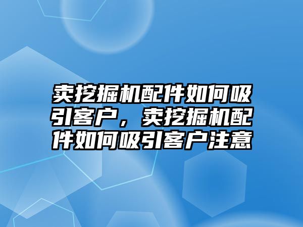 賣挖掘機配件如何吸引客戶，賣挖掘機配件如何吸引客戶注意