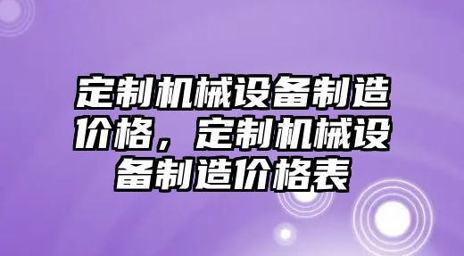 定制機(jī)械設(shè)備制造價格，定制機(jī)械設(shè)備制造價格表