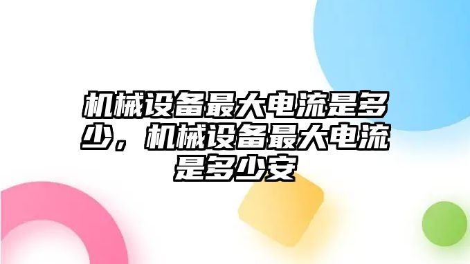 機(jī)械設(shè)備最大電流是多少，機(jī)械設(shè)備最大電流是多少安