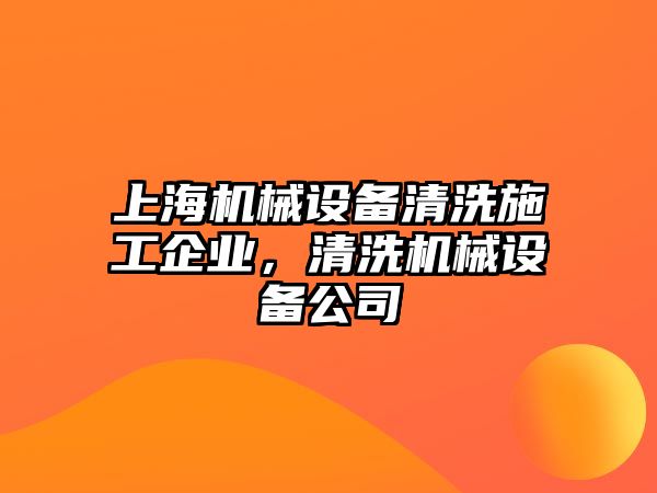 上海機(jī)械設(shè)備清洗施工企業(yè)，清洗機(jī)械設(shè)備公司