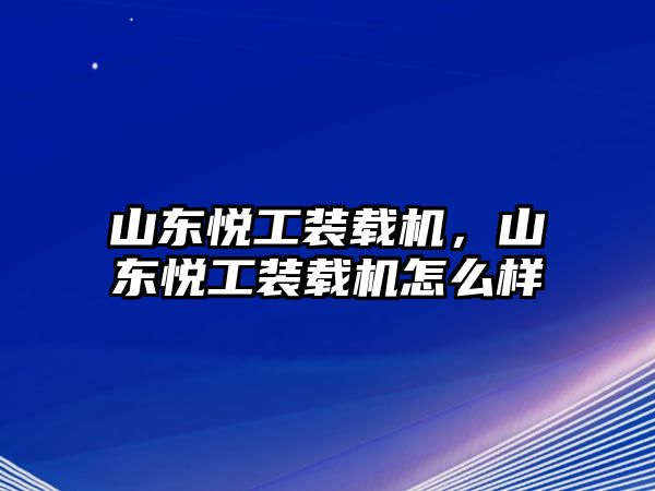 山東悅工裝載機(jī)，山東悅工裝載機(jī)怎么樣