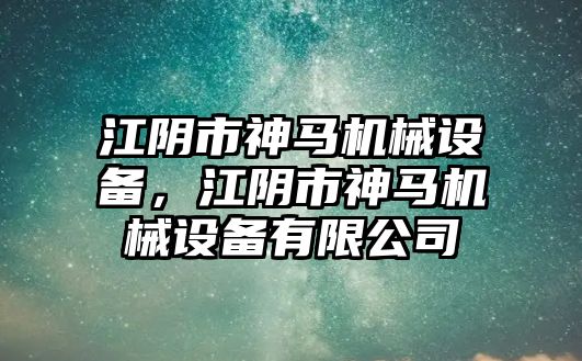 江陰市神馬機械設備，江陰市神馬機械設備有限公司